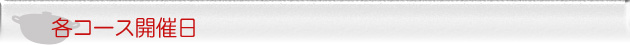 各コース開催日 各コース開催日