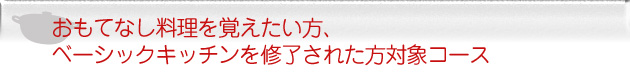 おもてなし料理を覚えたい方、ベーシックキッチンを修了された方対象コース おもてなし料理を覚えたい方、ベーシックキッチンを修了された方対象コース